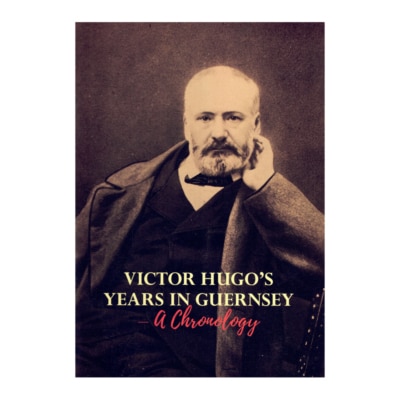 Victor Hugo's Years in Guernsey - a Chronology